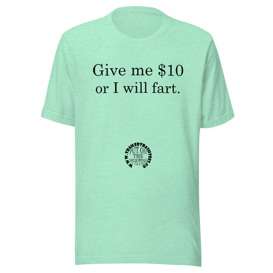 Give me $10 or I will fart Unisex T-shirt