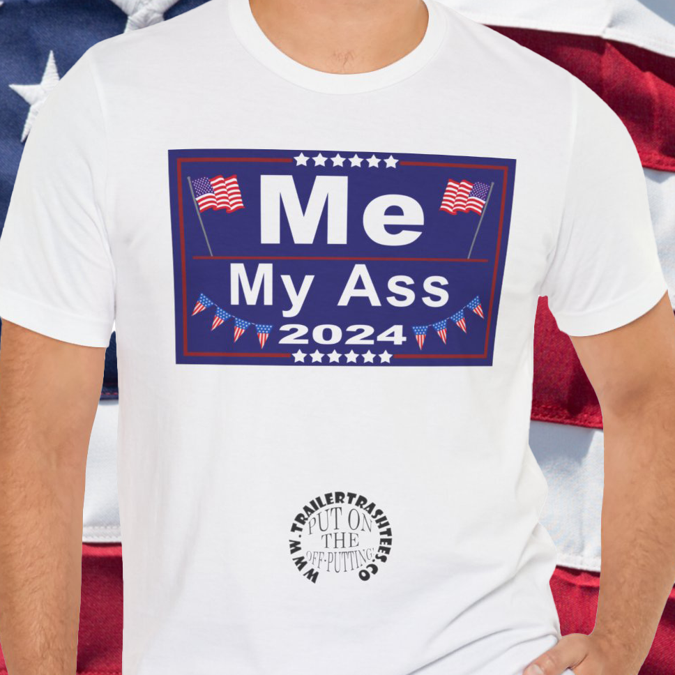 Me/My Ass Presidential Campaign Priceless Tee